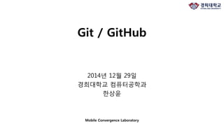 2014년 12월 29일
경희대학교 컴퓨터공학과
한상윤
Git / GitHub
Mobile Convergence Laboratory
 