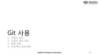 Git 사용
1. 저장소 생성
2. 사용자 정보 입력
3. 변경 적용
4. 프로젝트 상태 확인
20 /Mobile Convergence Laboratory
 