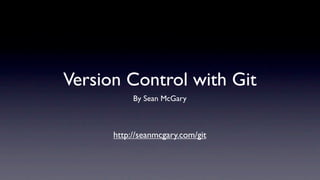Version Control with Git
           By Sean McGary



      http://seanmcgary.com/git
 