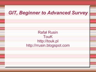 GIT, Beginner to Advanced Survey Rafał Rusin TouK http://touk.pl http://rrusin.blogspot.com 