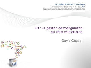 Git : La gestion de configuration
           qui vous veut du bien

                  David Gageot
 