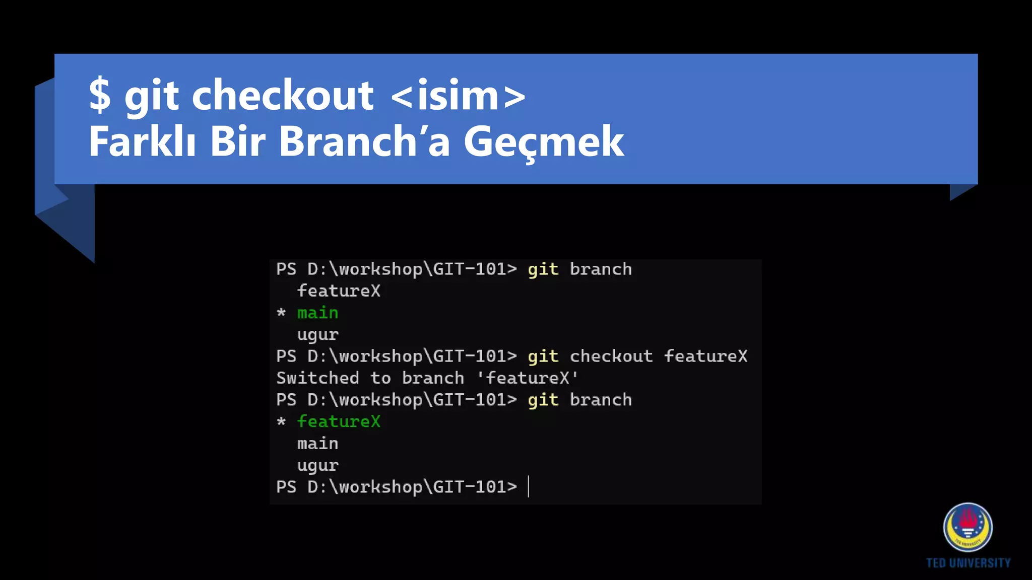 $ git checkout <isim>
Farklı Bir Branch’a Geçmek
 
