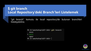 $ git branch
Local Repository’deki Branch’leri Listelemek
“git branch” komutu ile local repository’de bulunan branchleri
listeleyebiliriz.
 
