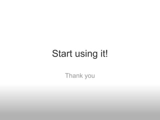 Start using it!
Thank you
 