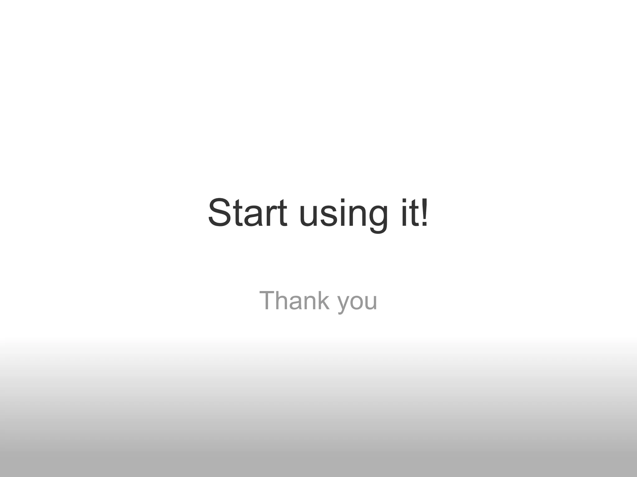 Start using it!
Thank you
 