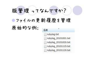 ってなんですか？
版管理 ってなんですか？
 ファイルの更新履歴を管理
原始的な例：
 