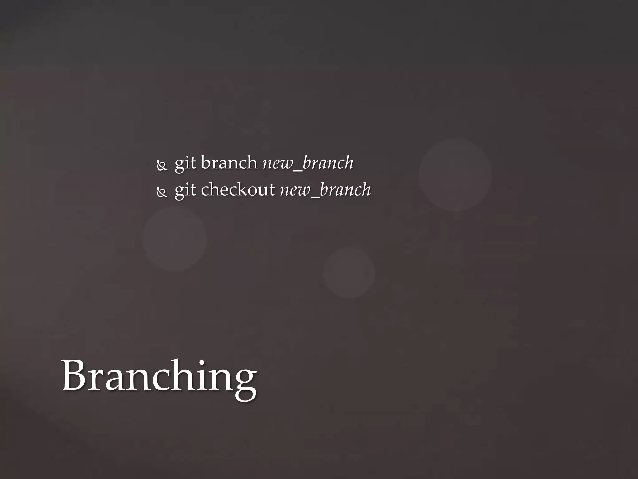 git branch new_branchgit checkout new_branchBranching