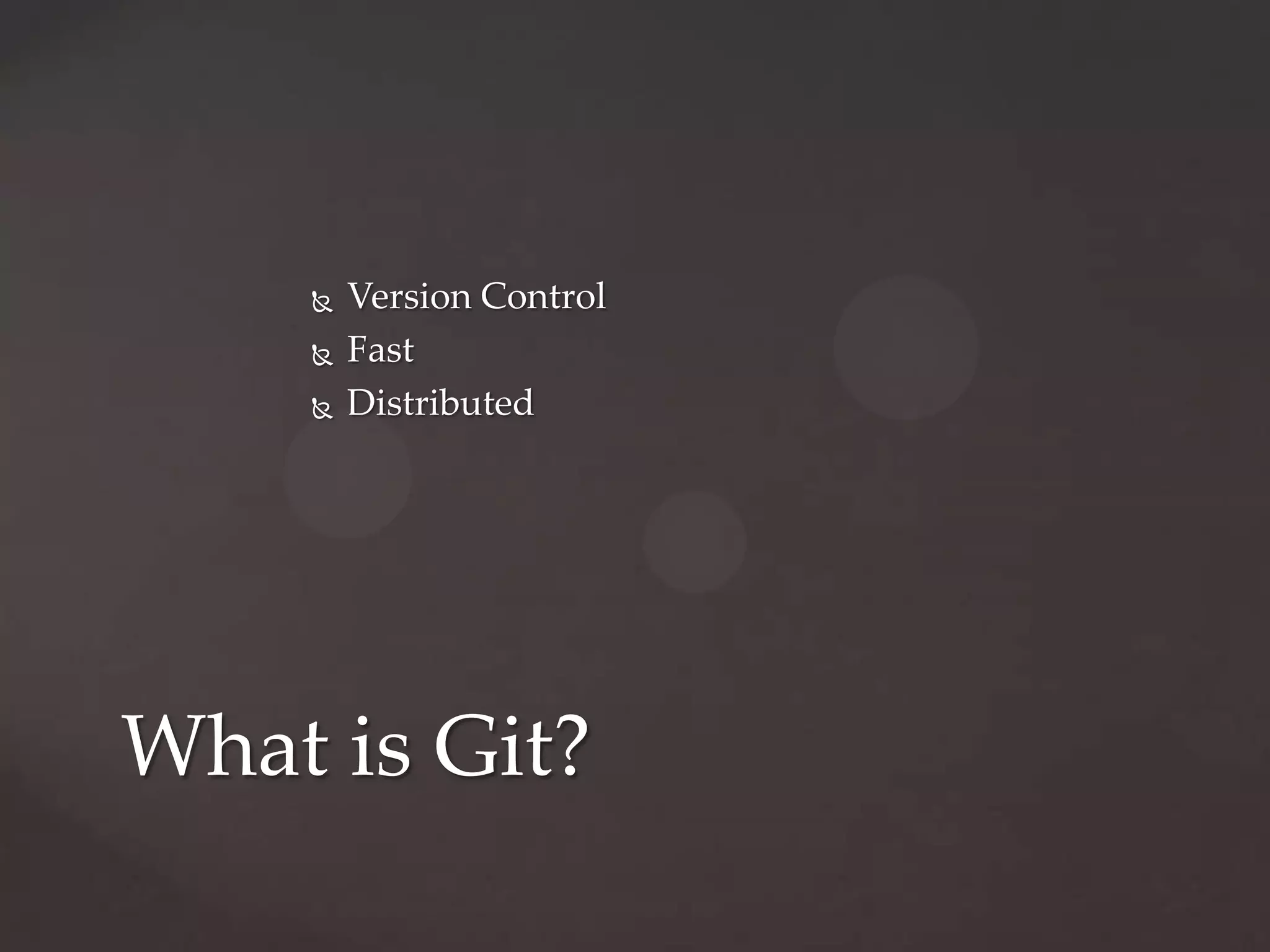 Version ControlFastDistributedWhat is Git?