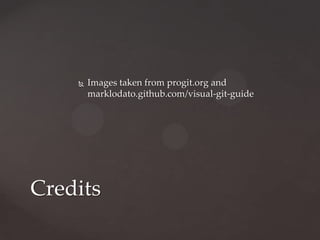 Images taken from progit.org and marklodato.github.com/visual-git-guideCredits