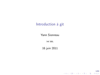 Introduction à git

   Yann Sionneau


       int lab;




    16 juin 2011




                     1/61
 