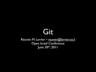 Git
Reuven M. Lerner • reuven@lerner.co.il
       Open Israel Conference
           June 30th, 2011
 