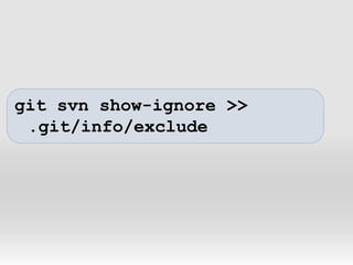 git svn show-ignore >> .git/info/exclude 