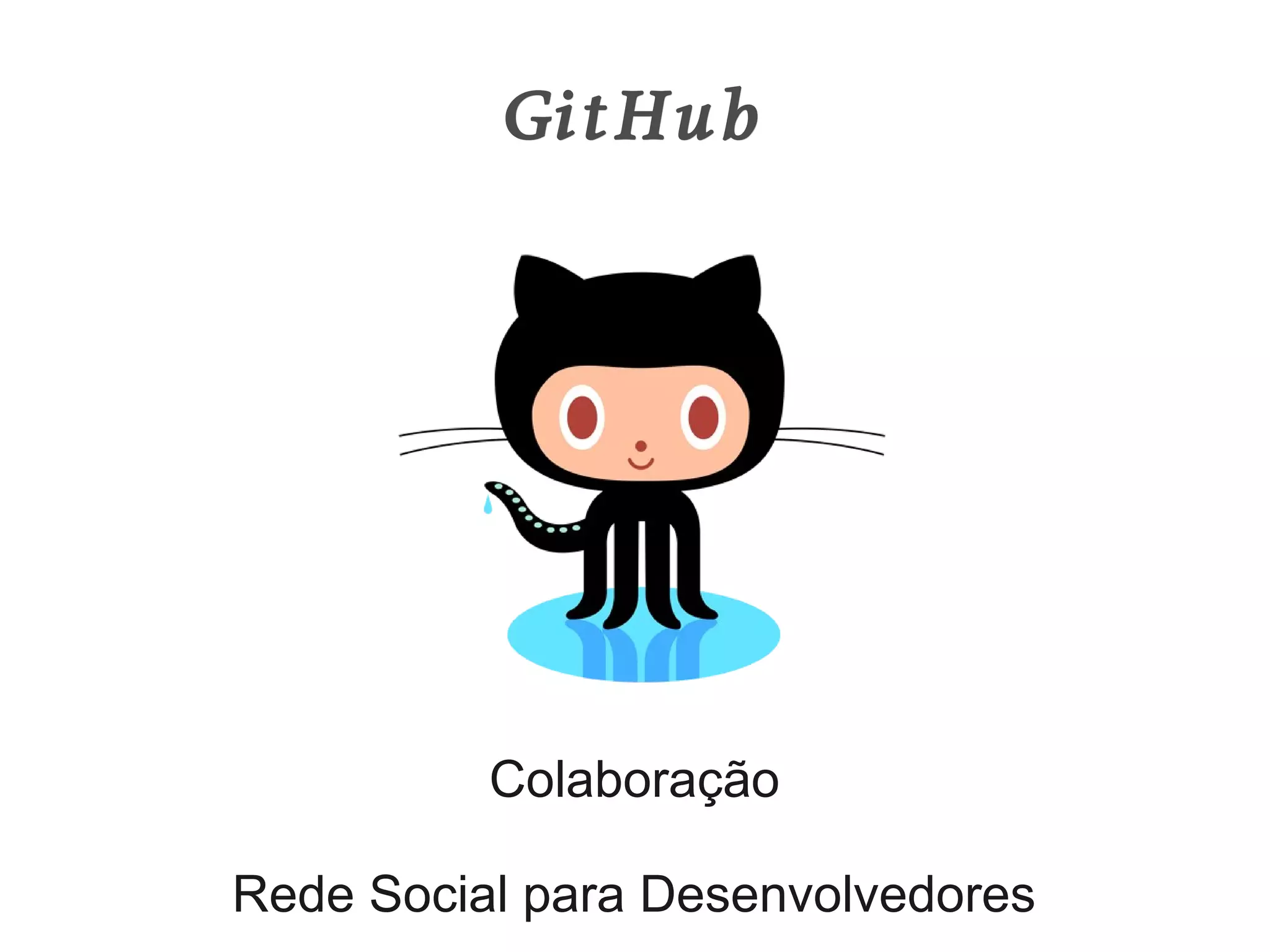 GitHub




          Colaboração

Rede Social para Desenvolvedores
 