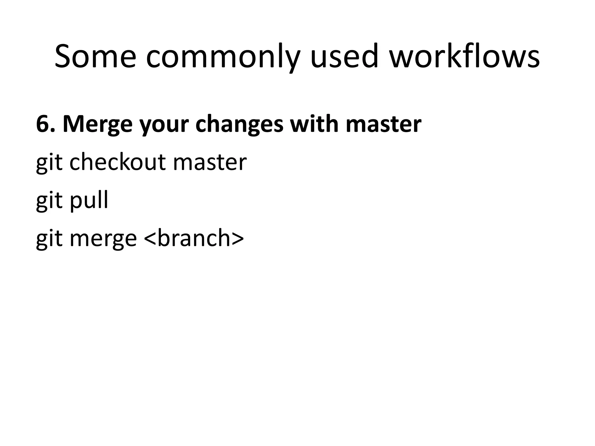 Some commonly used workflows
6. Merge your changes with master
git checkout master
git pull
git merge <branch>
 