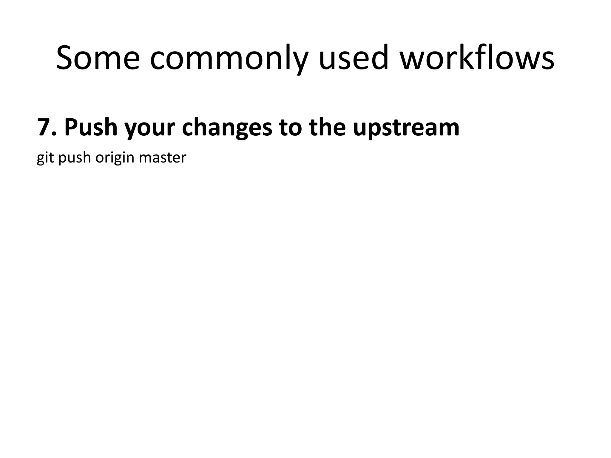 Some commonly used workflows
7. Push your changes to the upstream
git push origin master
 