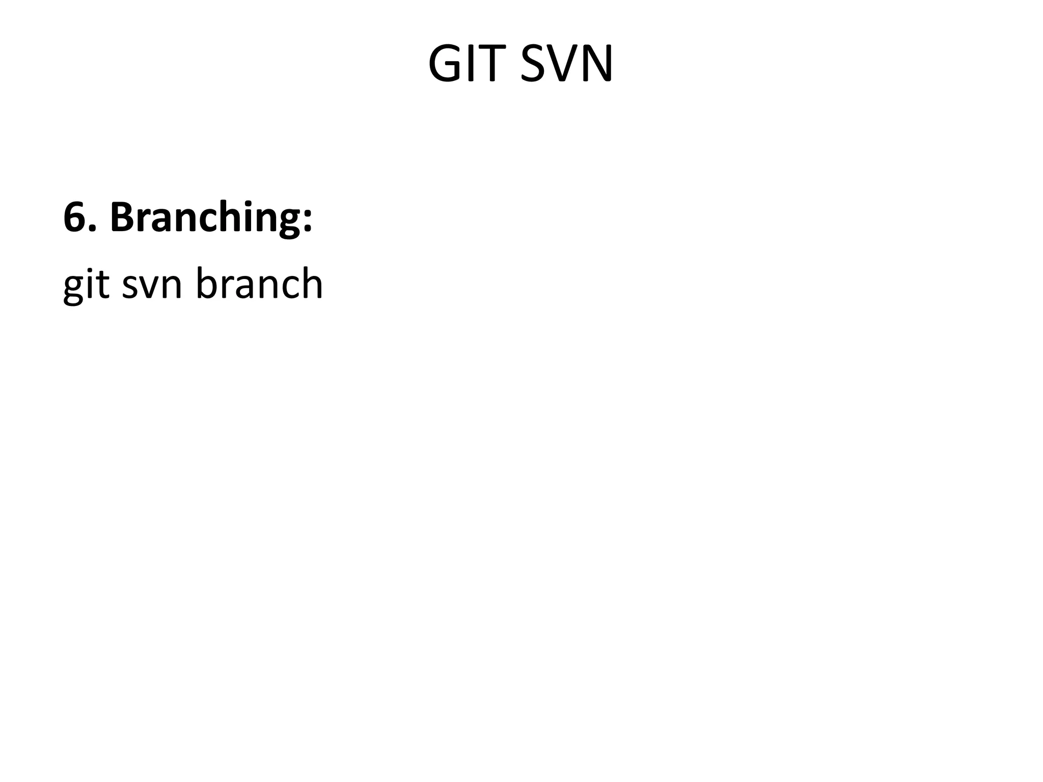 GIT SVN

6. Branching:
git svn branch
 