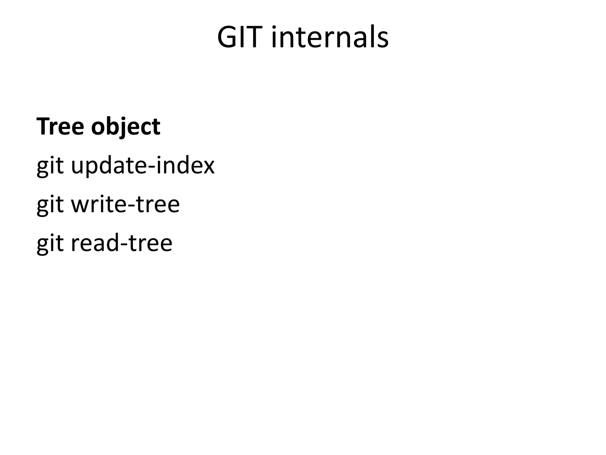 GIT internals

Tree object
git update-index
git write-tree
git read-tree
 