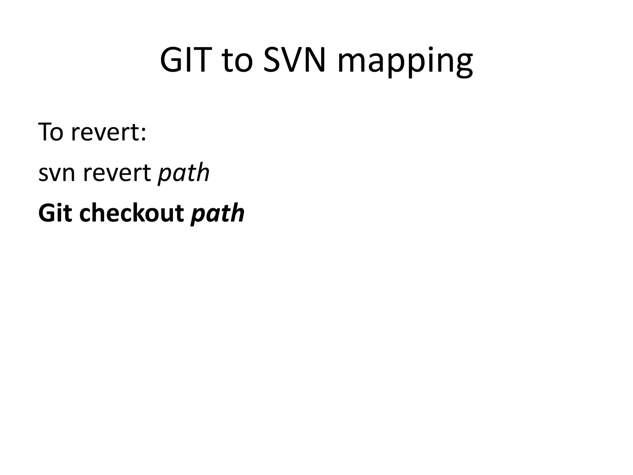 GIT to SVN mapping
To revert:
svn revert path
Git checkout path
 
