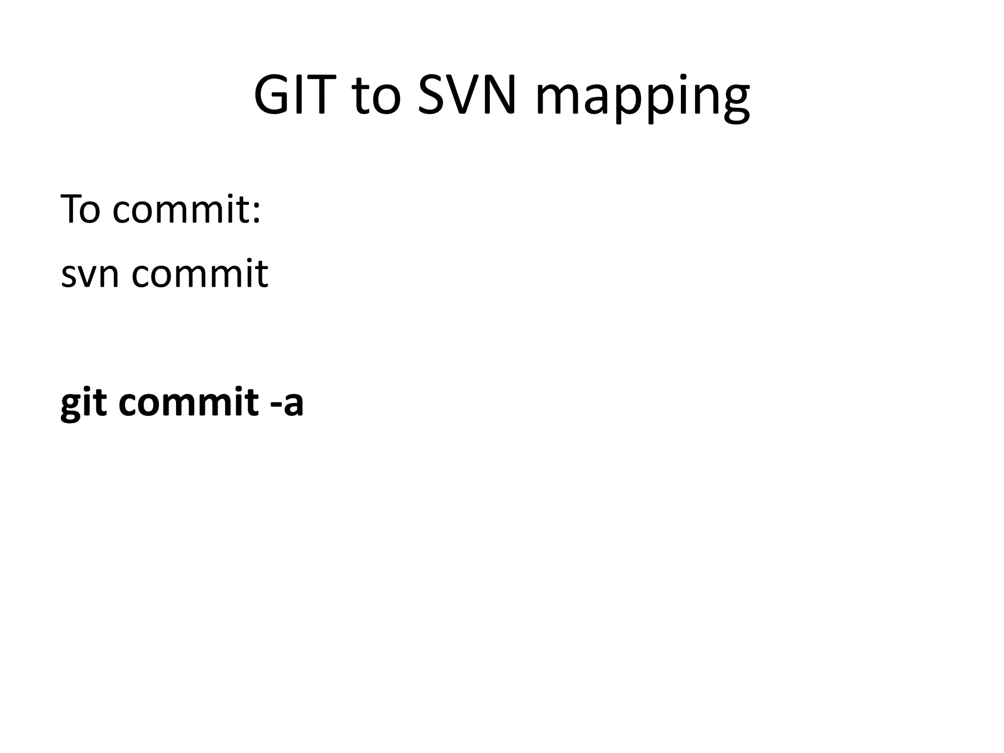 GIT to SVN mapping
To commit:
svn commit

git commit -a
 