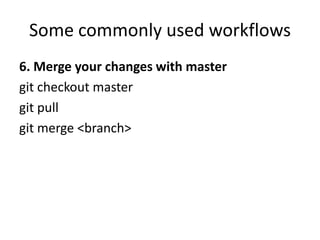 Some commonly used workflows
6. Merge your changes with master
git checkout master
git pull
git merge <branch>
 