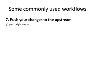 Some commonly used workflows
7. Push your changes to the upstream
git push origin master
 