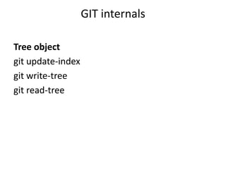 GIT internals

Tree object
git update-index
git write-tree
git read-tree
 