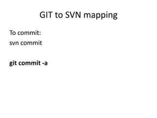 GIT to SVN mapping
To commit:
svn commit

git commit -a
 