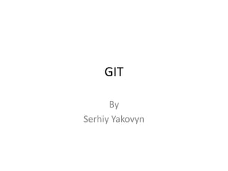 GIT

      By
Serhiy Yakovyn
 