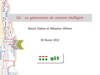 Git : un gestionnaire de versions intelligent

       Benoit Daloze et Sébastien Wilmet


                20 février 2012
 