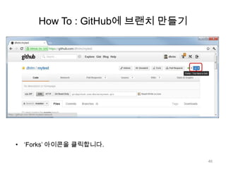 How To : GitHub에 브랜치 만들기




• „Forks‟ 아이콘을 클릭합니다.

                                46
 