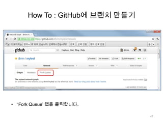 How To : GitHub에 브랜치 만들기




• „Fork Queue‟ 탭을 클릭합니다.

                                47
 