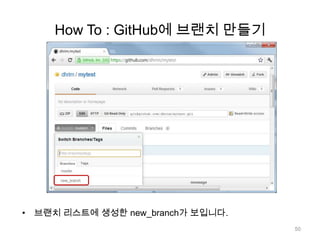 How To : GitHub에 브랜치 만들기




• 브랜치 리스트에 생성한 new_branch가 보입니다.
                                   50
 