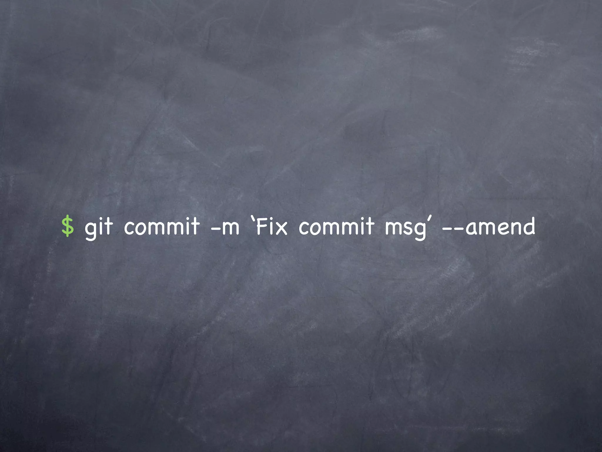$ git commit -m ‘Fix commit msg’ --amend
 