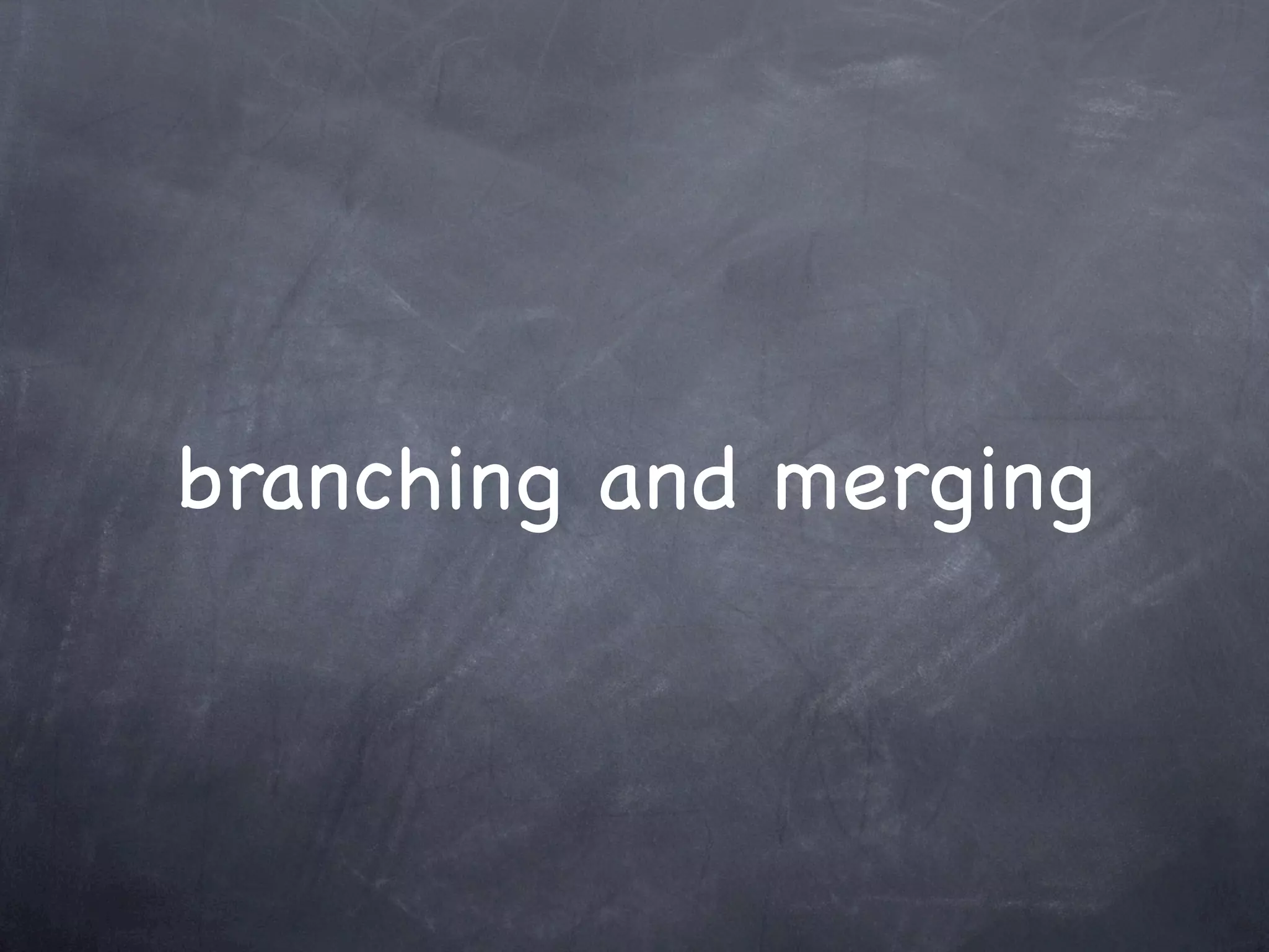 branching and merging
 