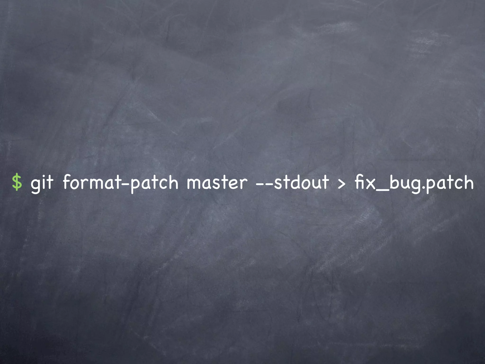 $ git format-patch master --stdout > ﬁx_bug.patch
 