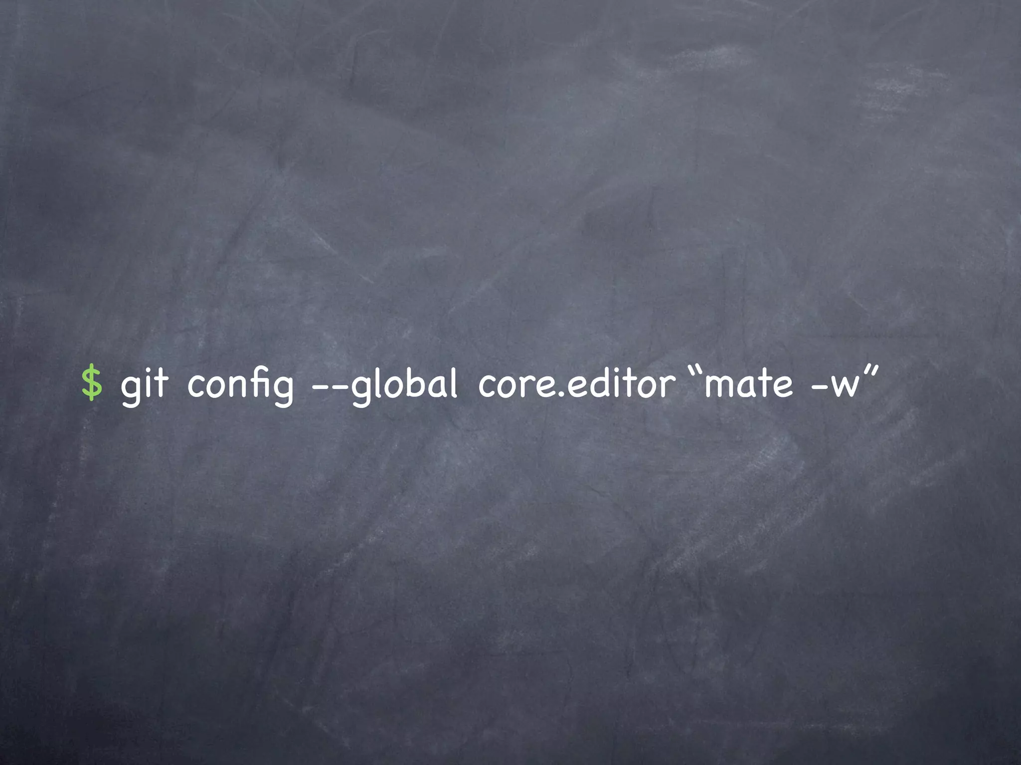 $ git conﬁg --global core.editor “mate -w”
 