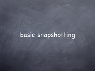 basic snapshotting
 