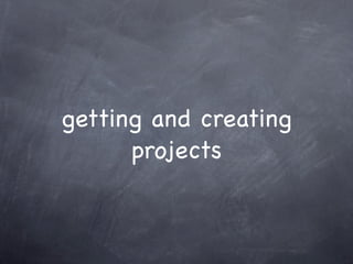 getting and creating
      projects
 