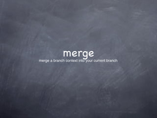 merge
merge a branch context into your current branch
 