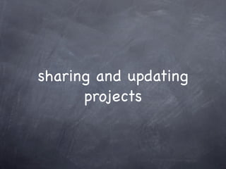 sharing and updating
      projects
 