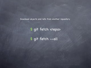 Download objects and refs from another repository




         $ git fetch <repo>

         $ git fetch --all
 
