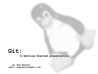Git:
             A Getting Started presentation


       by: Nap Ramirez
    email: napramirez@gmail.com
                                   
 