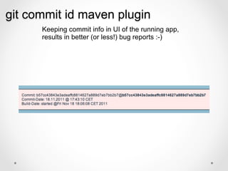 git commit id maven plugin
      Keeping commit info in UI of the running app,
      results in better (or less!) bug reports :-)
 