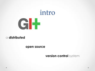intro	


a distributed

                open source

                              version control system
 