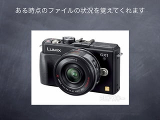 ある時点のファイルの状況を覚えてくれます
 