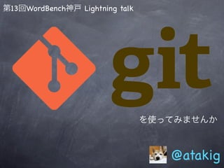 第13回WordBench神戸 Lightning talk




                                 を使ってみませんか



                                    @atakig
 