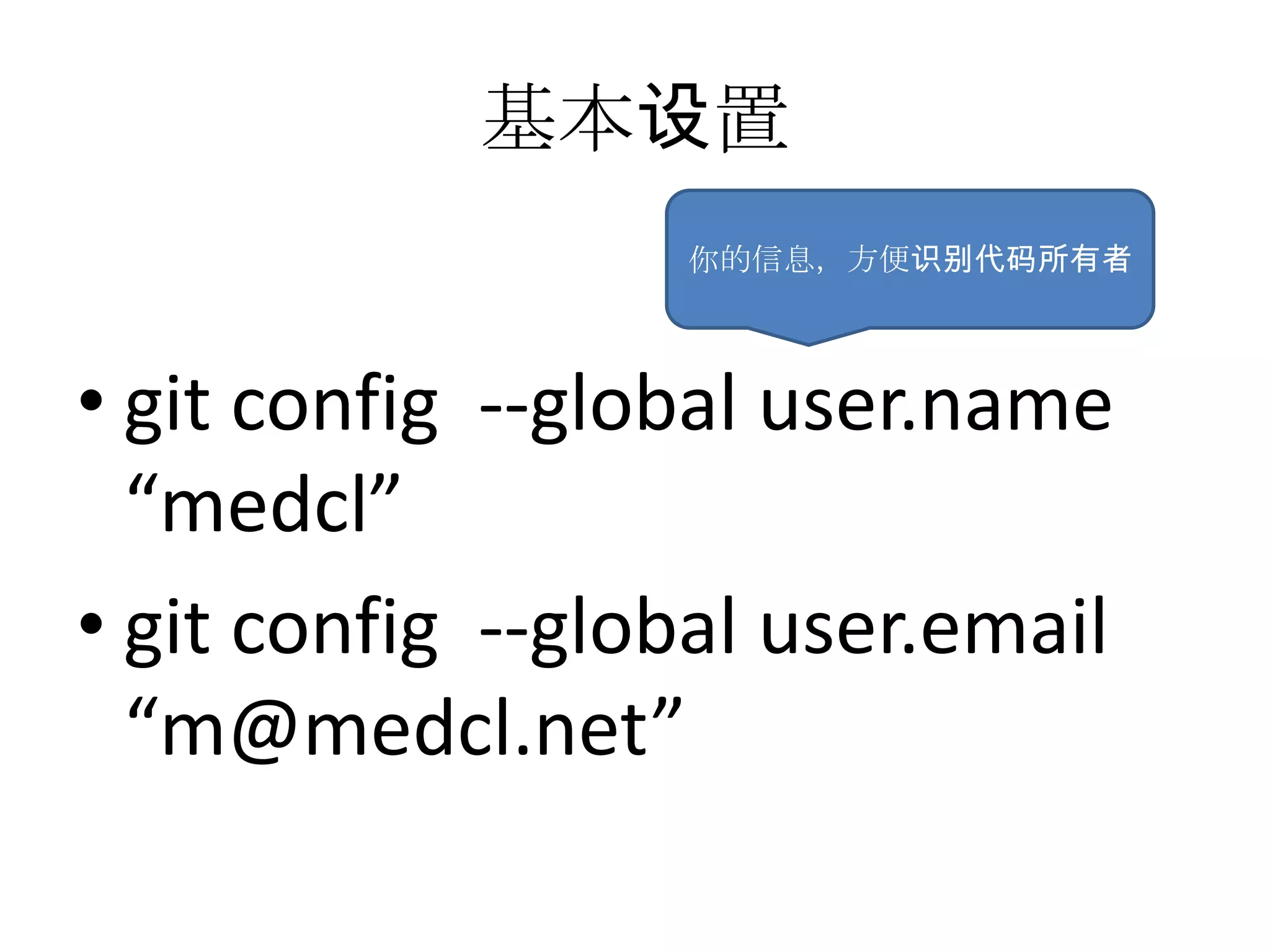 基本设置
                  你的信息，方便识别代码所有者




• git config --global user.name
  “medcl”
• git config --global user.email
  “m@medcl.net”
 