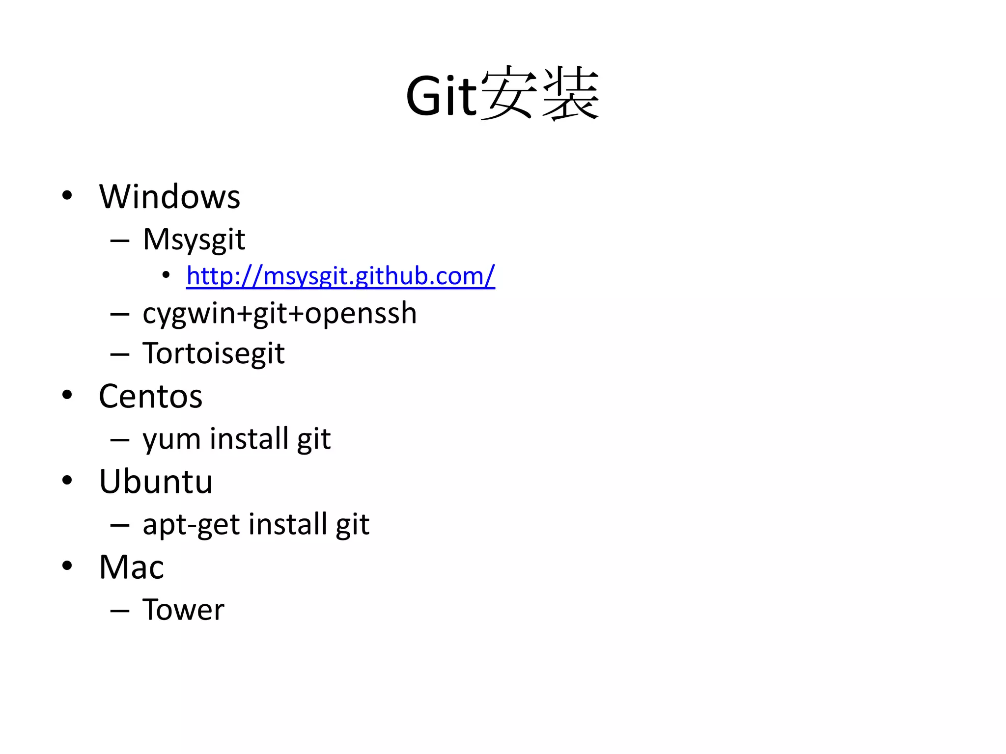 Git安装
• Windows
  – Msysgit
      • http://msysgit.github.com/
  – cygwin+git+openssh
  – Tortoisegit
• Centos
  – yum install git
• Ubuntu
  – apt-get install git
• Mac
  – Tower
 
