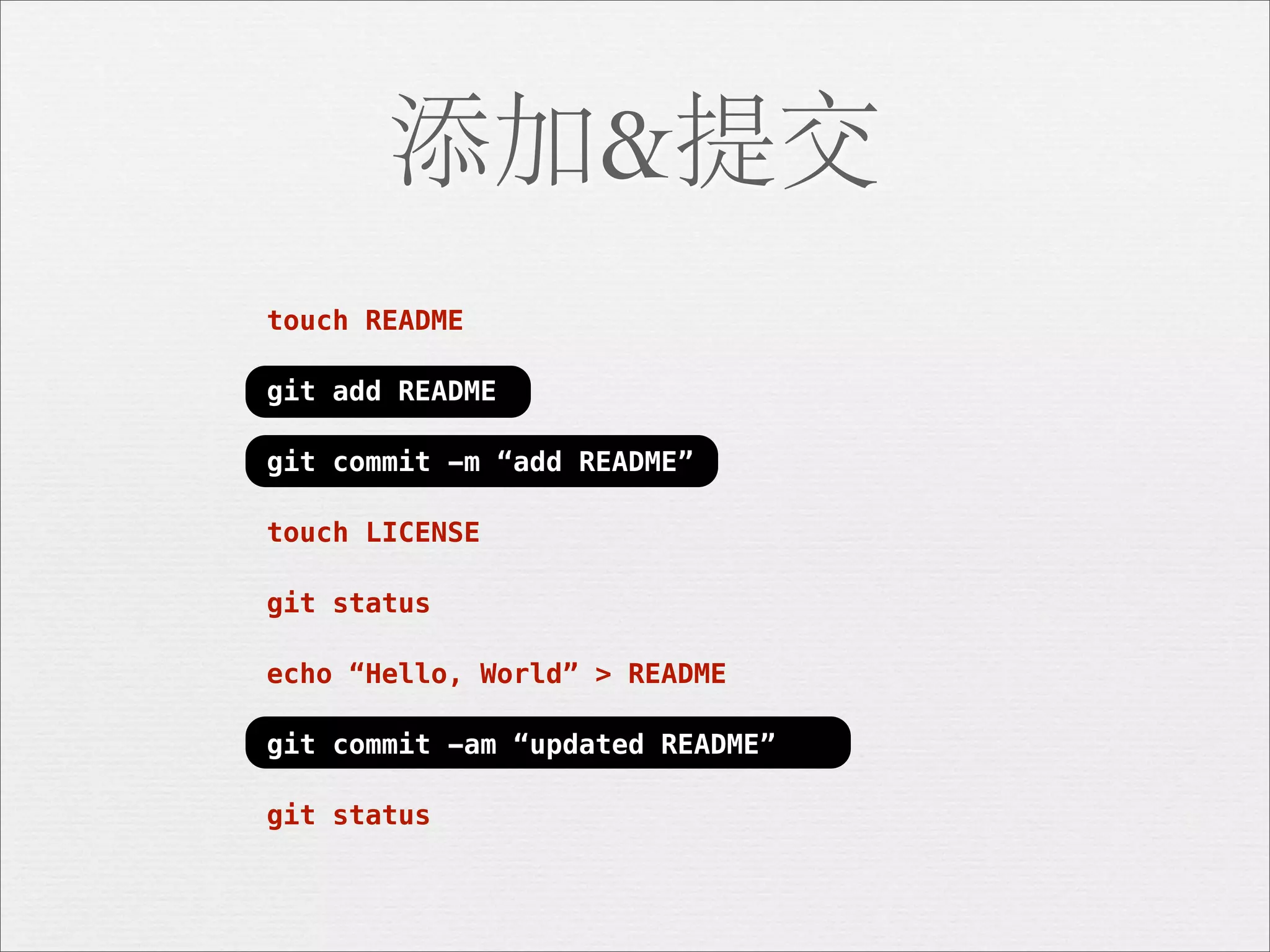 添加&提交
touch README

git add README

git commit -m “add README”

touch LICENSE

git status

echo “Hello, World” > README

git commit -am “updated README”

git status
 