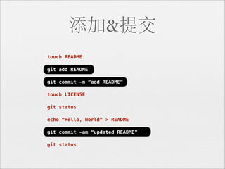 添加&提交
touch README

git add README

git commit -m “add README”

touch LICENSE

git status

echo “Hello, World” > README

git commit -am “updated README”

git status
 